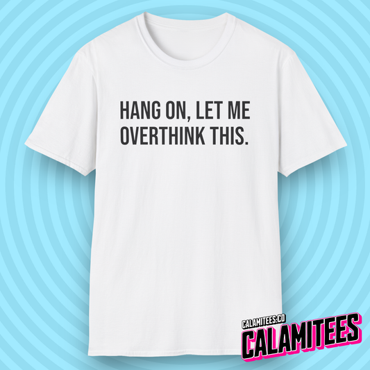 Hang On Let Me Overthink This Text T-Shirt