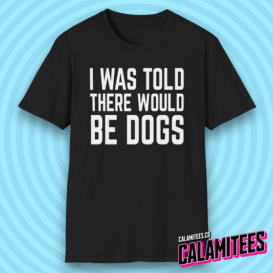 I Was Told There Would Be Dogs Bold Text Dog Lover T-Shirt