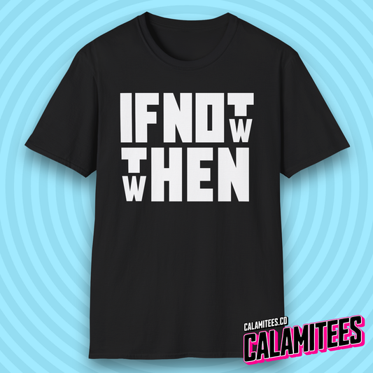 If Not Now Then When Bold Block Text Design T-Shirt