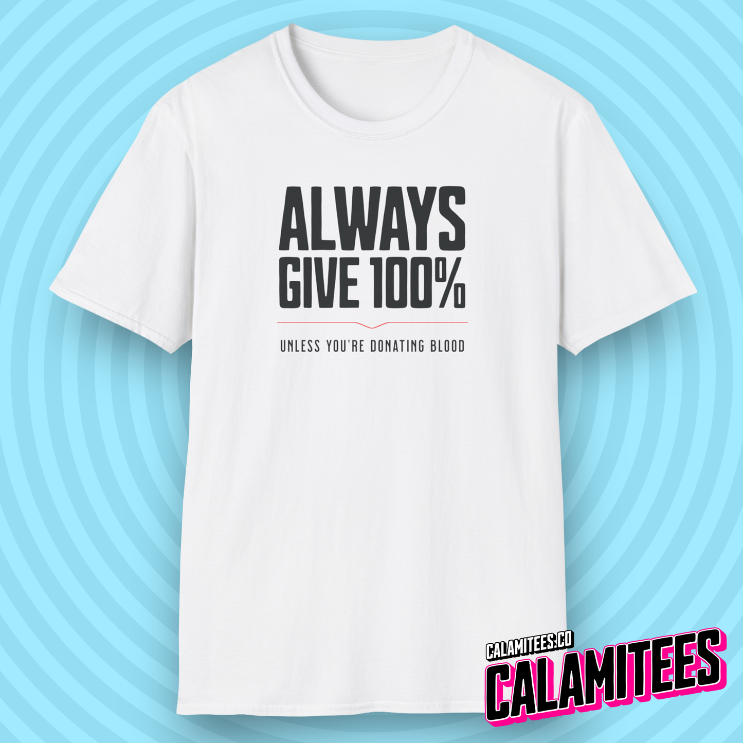Always Give 100% (Unless You're Donating Blood) Funny T-Shirt