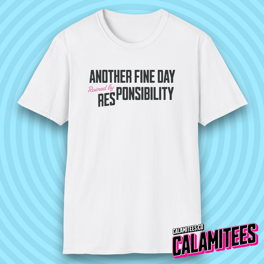 Another Fine Day Ruined by Responsibility T-Shirt