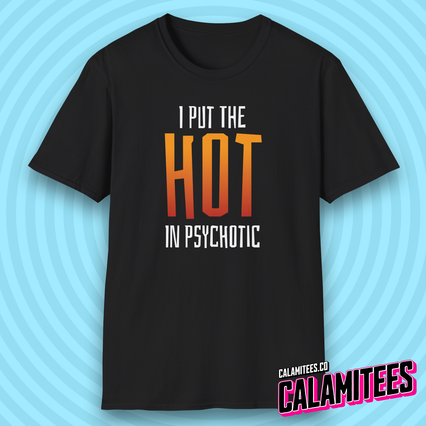 I Put The Hot In Psychotic - Edgy Funny Graphic Tee T-Shirt