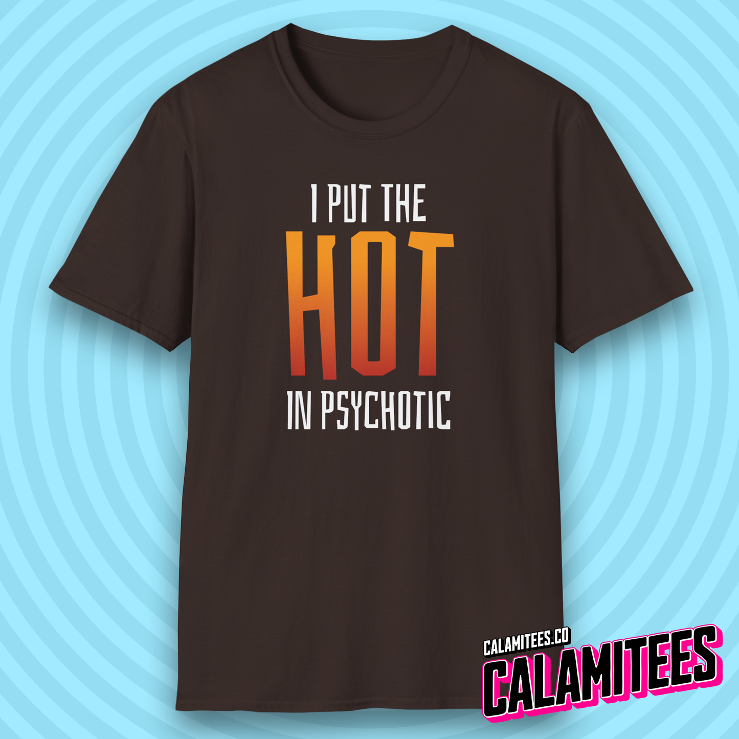 I Put The Hot In Psychotic - Edgy Funny Graphic Tee T-Shirt