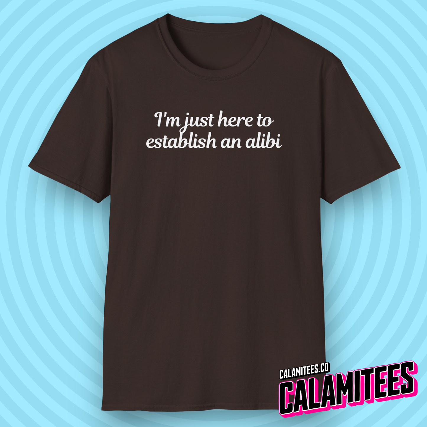 I'm Just Here to Establish An Alibi - Funny Typographic Graphic Tee T-Shirt