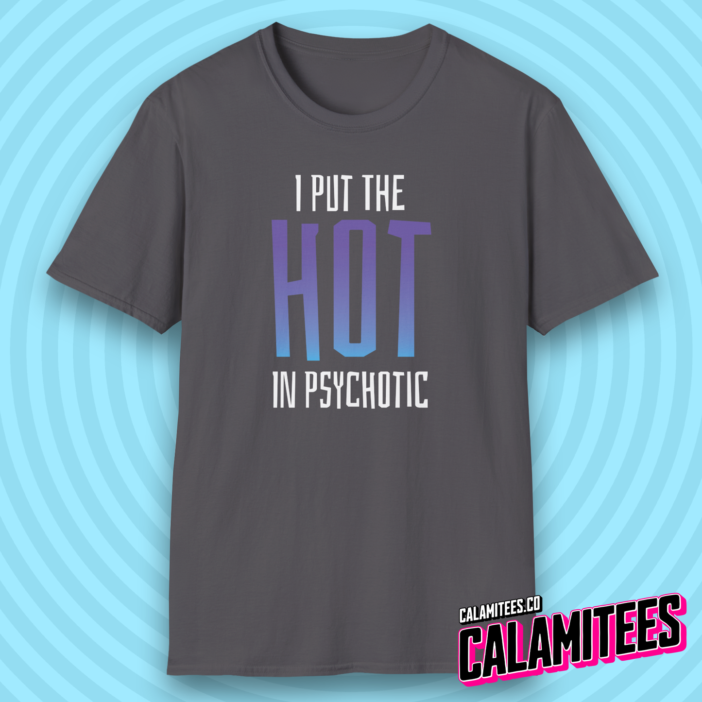 I Put The Hot In Psychotic - Edgy Funny Graphic Tee T-Shirt