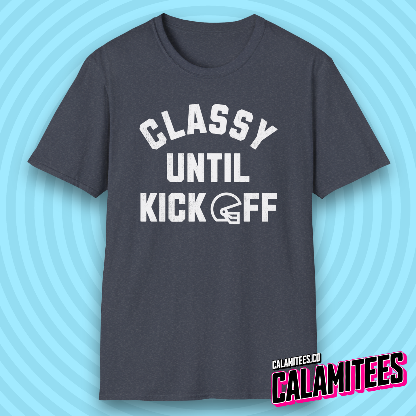 Classy Until Kickoff Funny Football Fan Kick Off T-Shirt