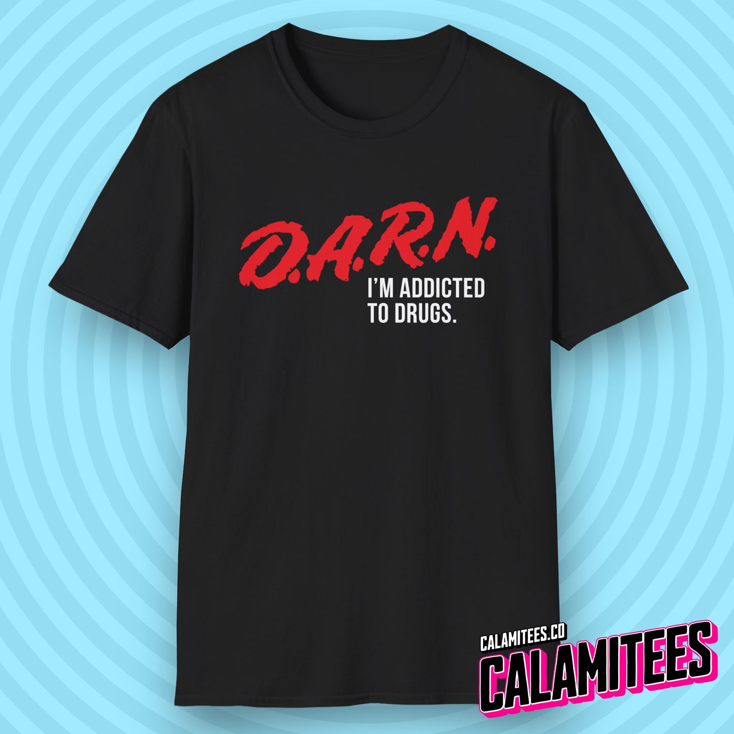 DARN I'm Addicted to Drugs DARE Logo Parody T-Shirt (D.A.R.E. D.A.R.N.) Funny Graphic Tee by CALAMITEES.co
