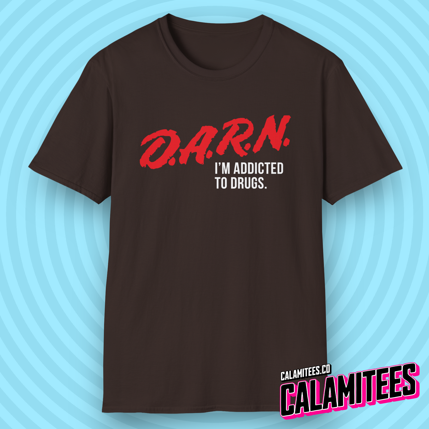 DARN I'm Addicted to Drugs DARE Logo Parody T-Shirt (D.A.R.E. D.A.R.N.) Funny Graphic Tee by CALAMITEES.co