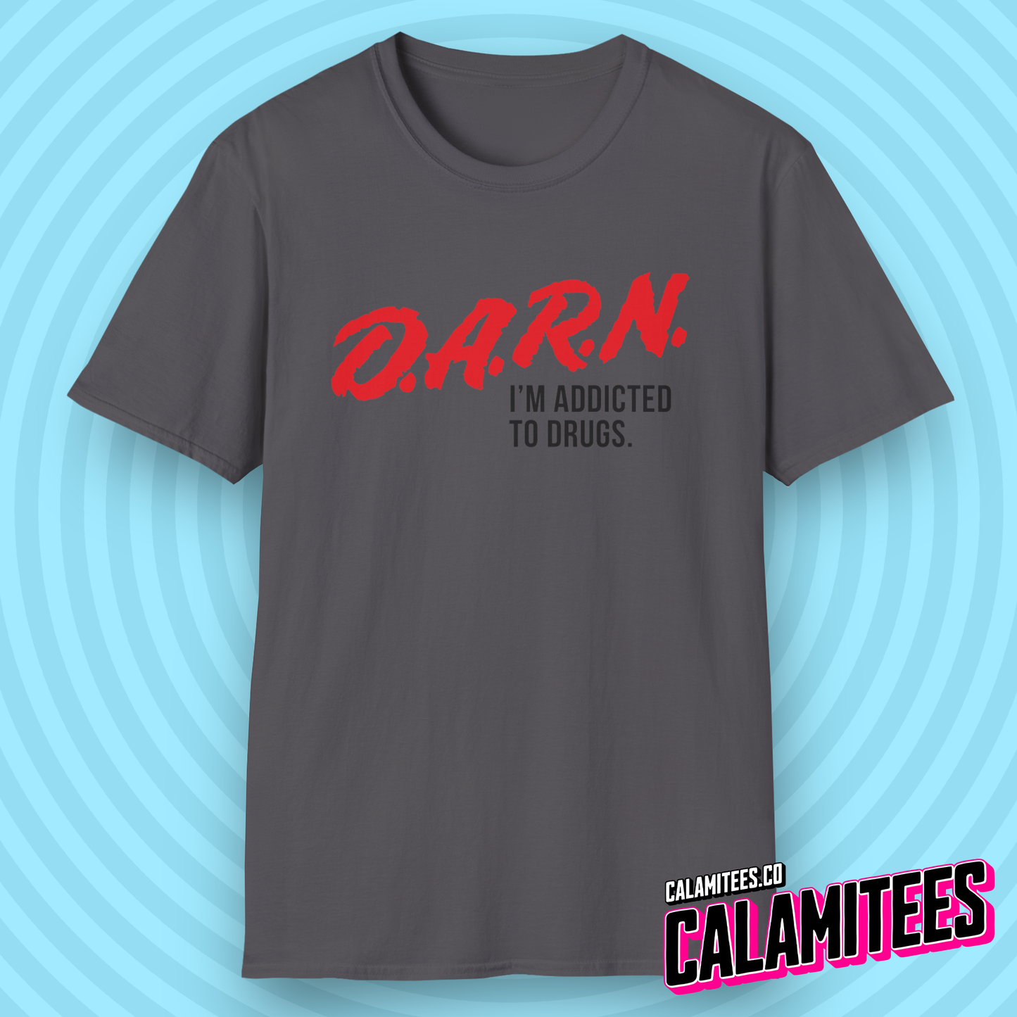 DARN I'm Addicted to Drugs DARE Logo Parody T-Shirt (D.A.R.E. D.A.R.N.) Funny Graphic Tee by CALAMITEES.co