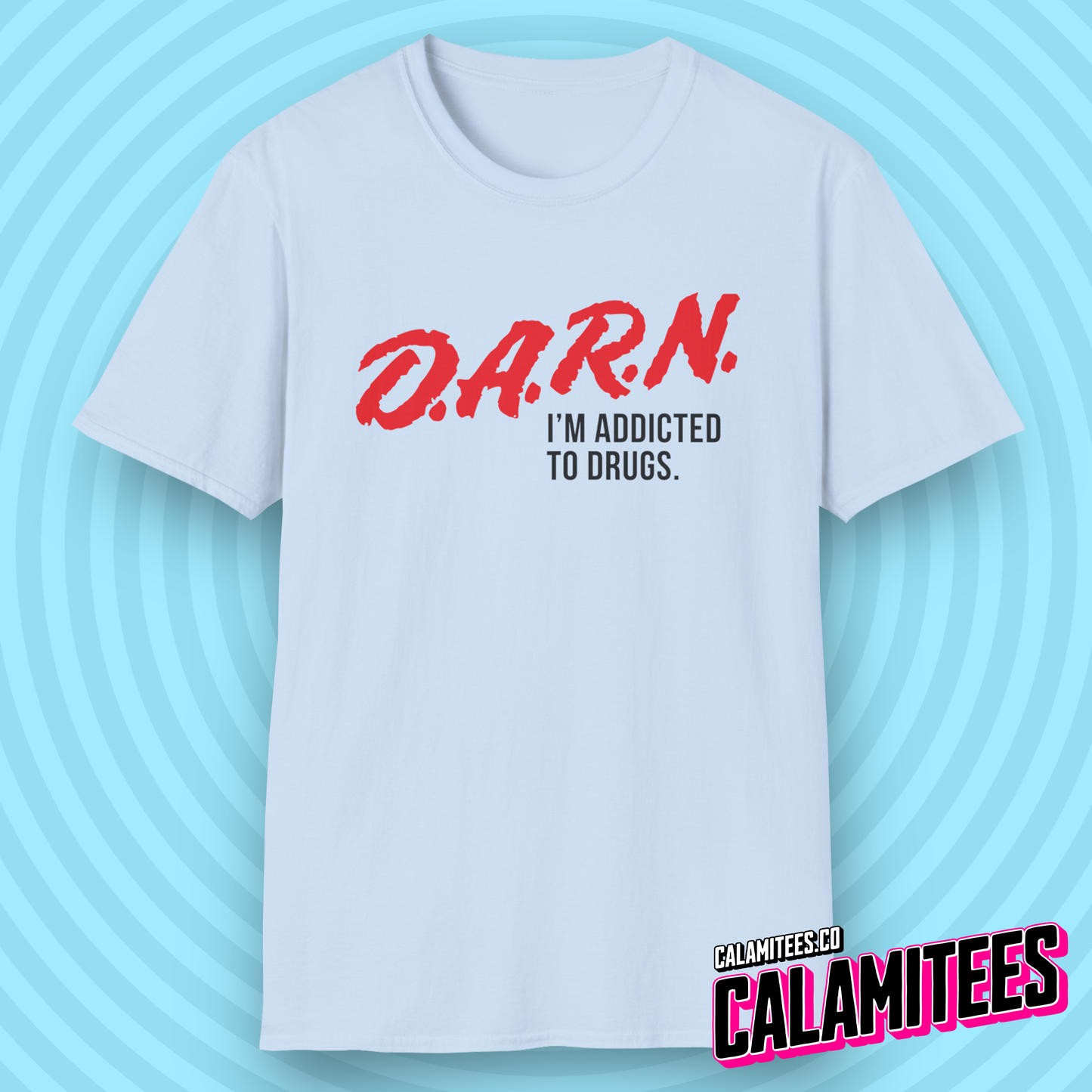 DARN I'm Addicted to Drugs DARE Logo Parody T-Shirt (D.A.R.E. D.A.R.N.) Funny Graphic Tee by CALAMITEES.co
