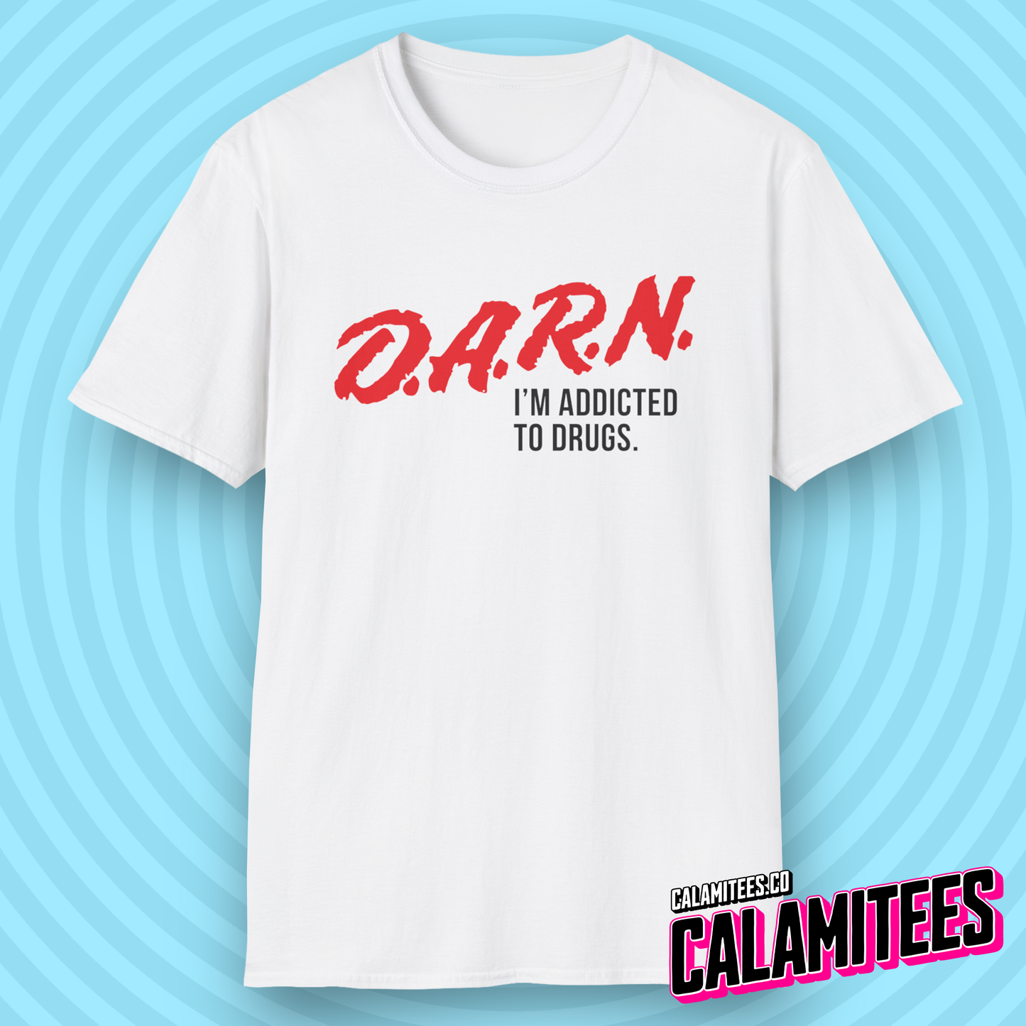 DARN I'm Addicted to Drugs DARE Logo Parody T-Shirt (D.A.R.E. D.A.R.N.) Funny Graphic Tee by CALAMITEES.co