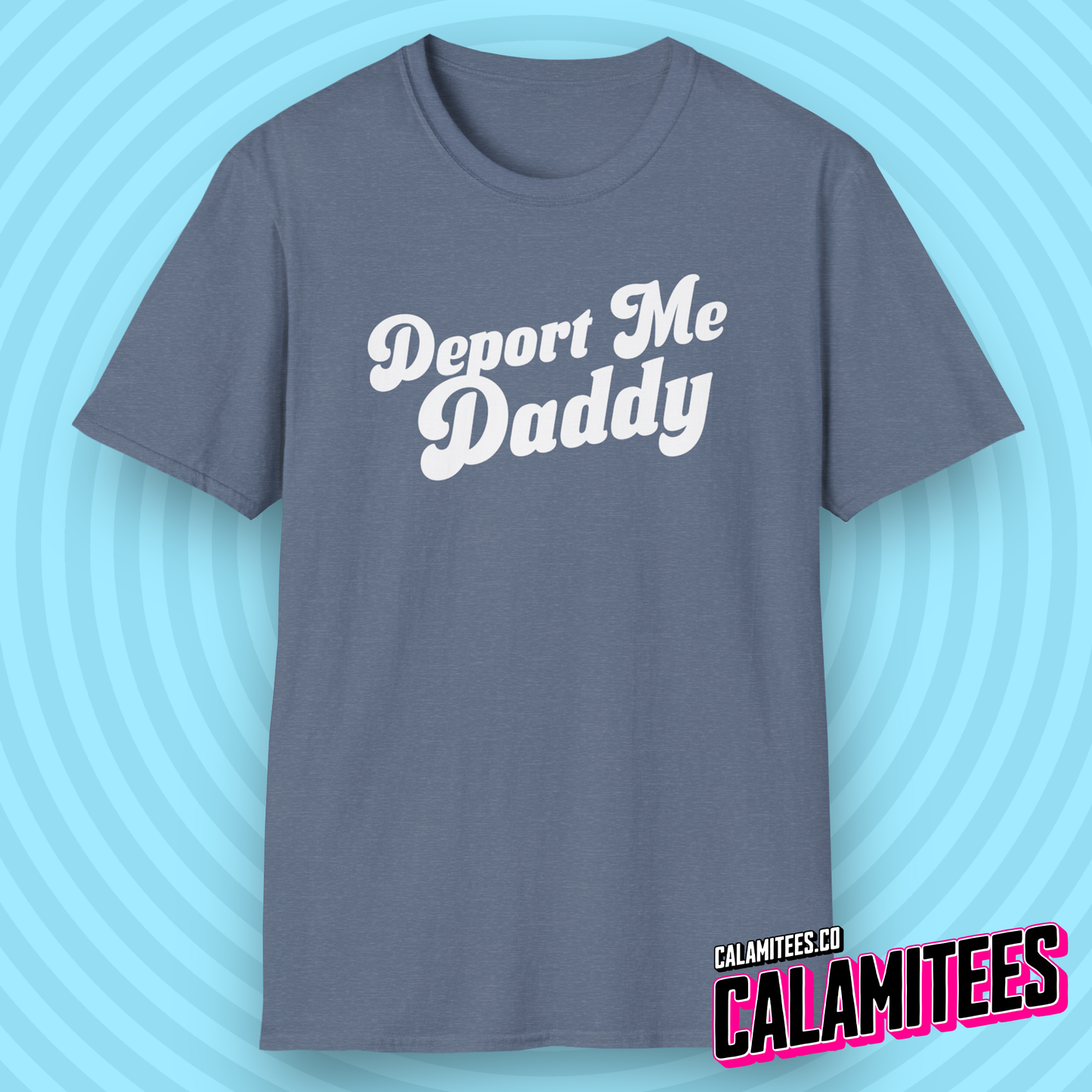 Deport Me Daddy Snarky Political Humor T-Shirt