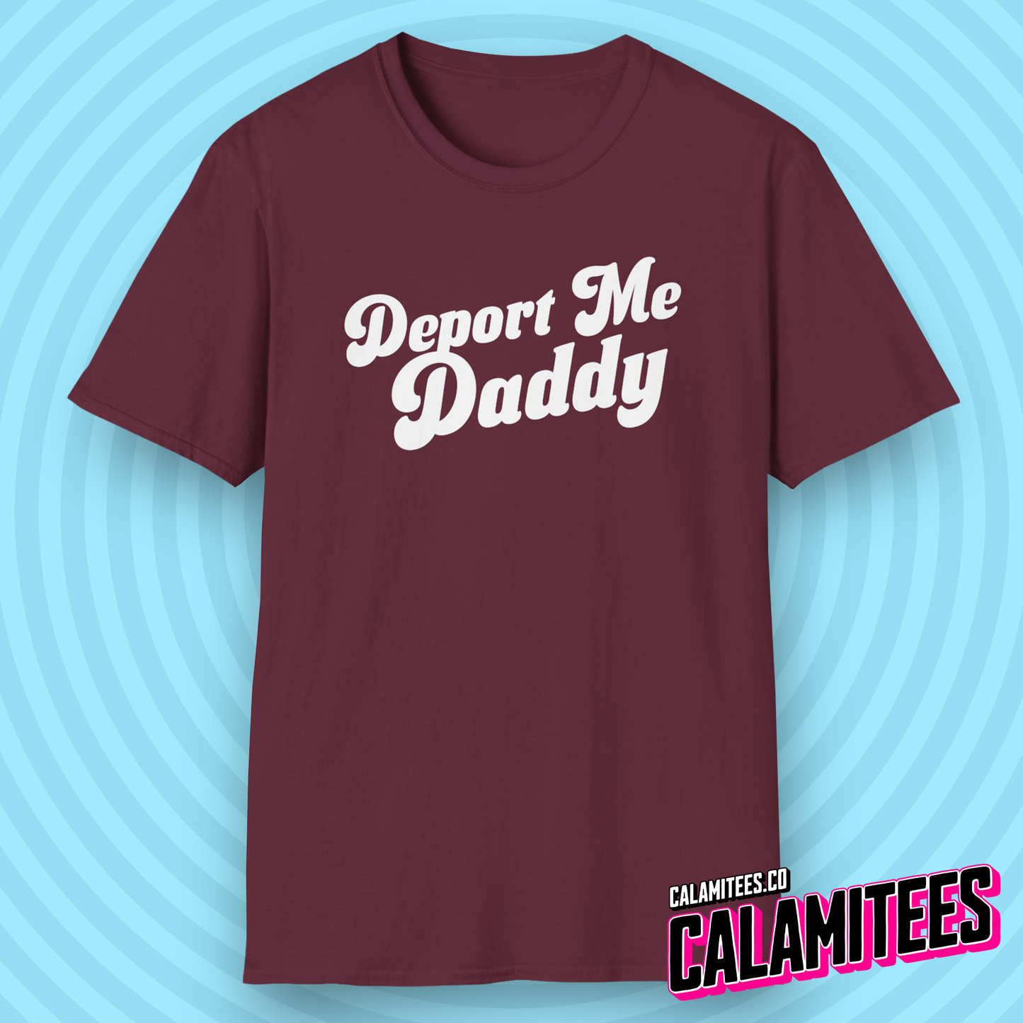 Deport Me Daddy Snarky Political Humor T-Shirt