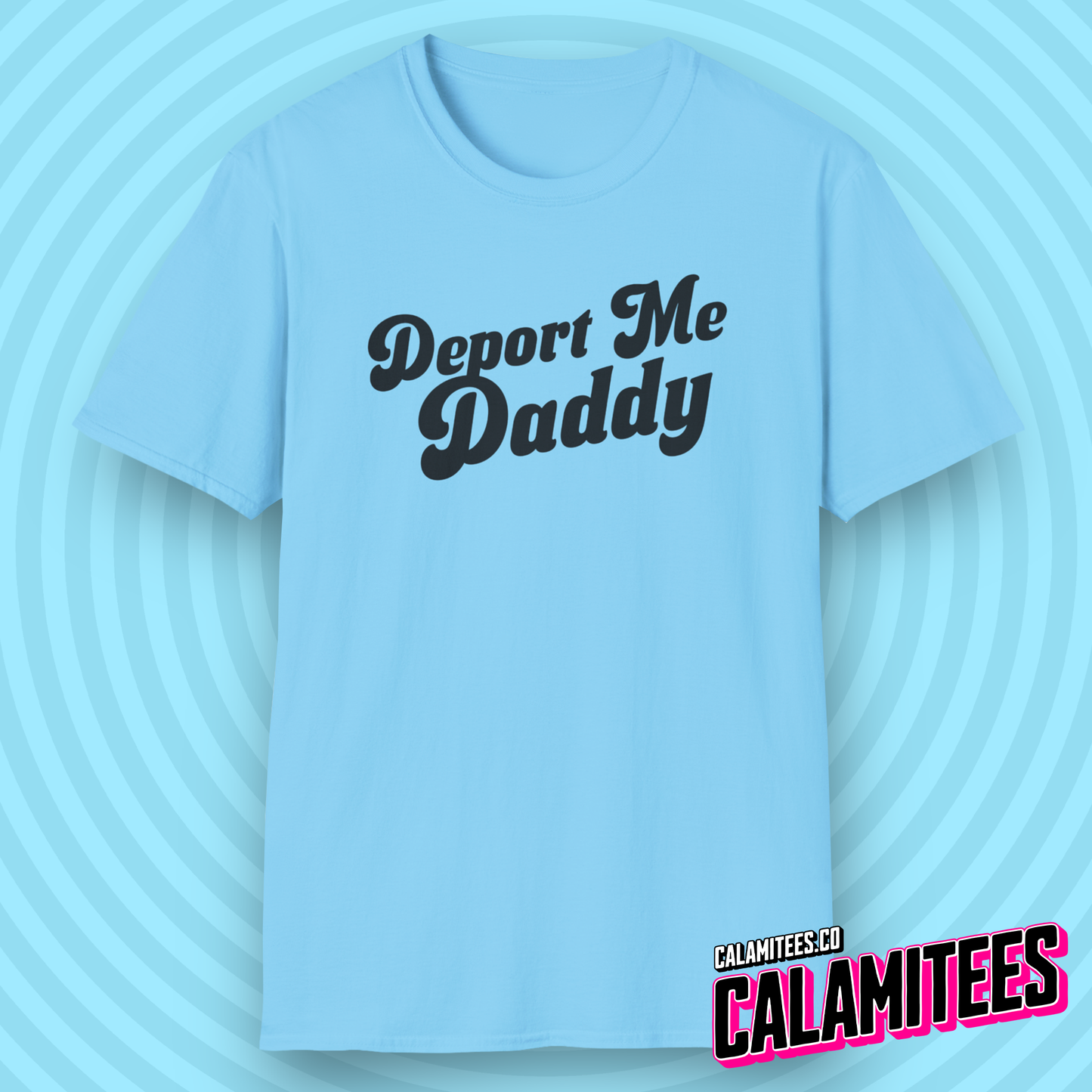Deport Me Daddy Snarky Political Humor T-Shirt