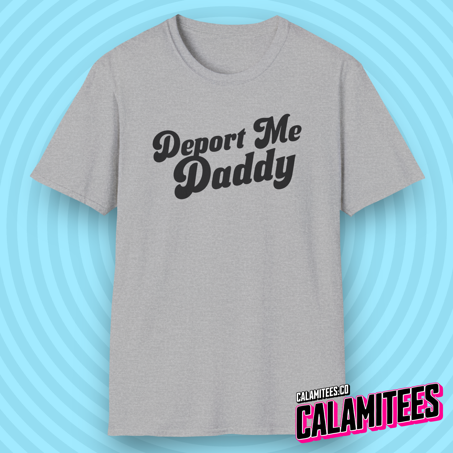 Deport Me Daddy Snarky Political Humor T-Shirt