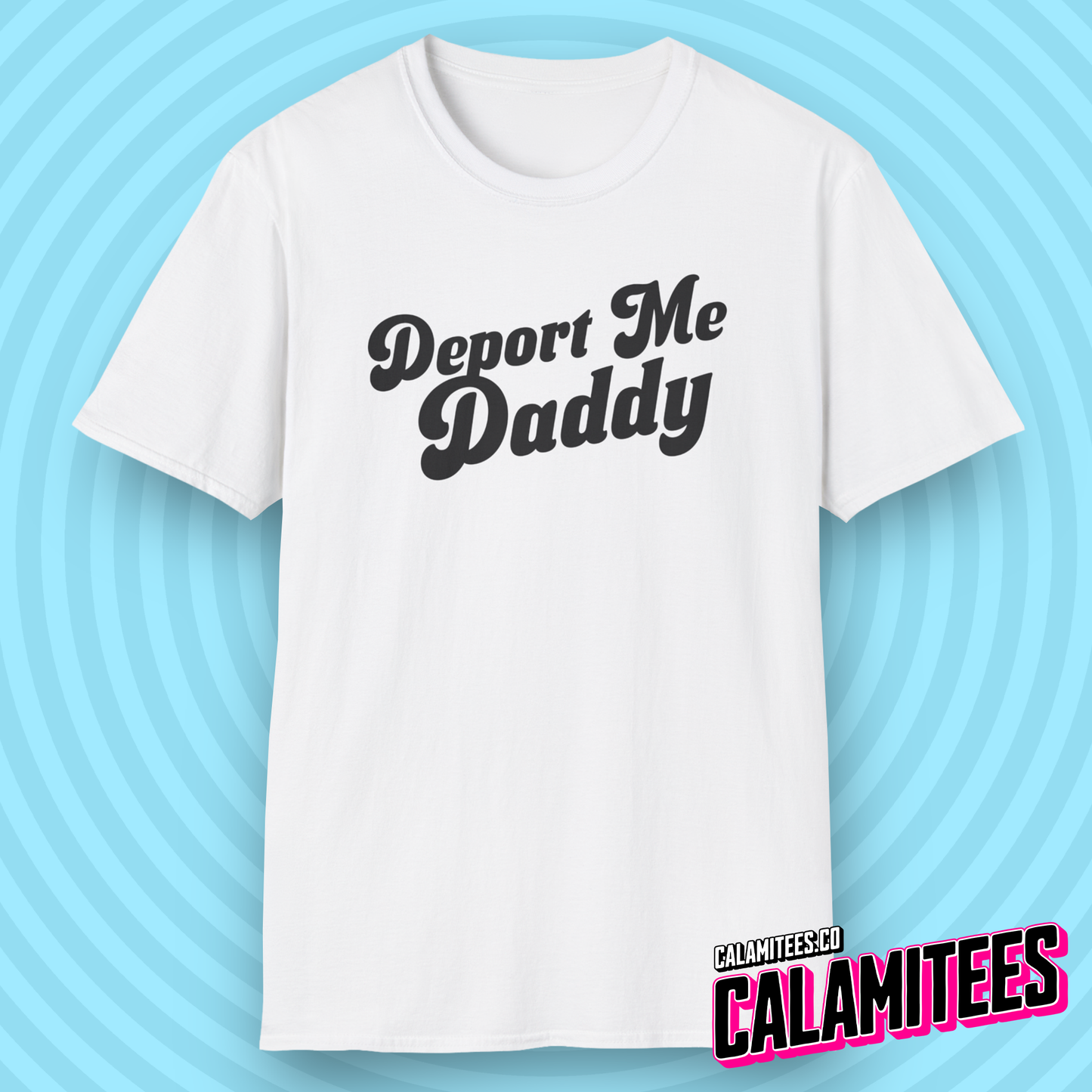 Deport Me Daddy Snarky Political Humor T-Shirt