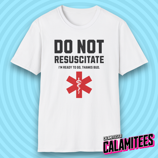 Do Not Resuscitate, I'm Ready to Go, Thanks Bud DNR Joke T-Shirt