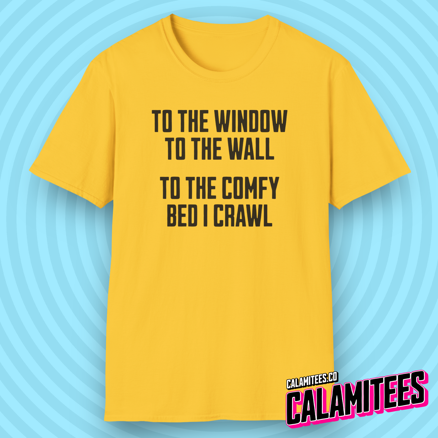 To The Window To The Wall To The Comfy Bed I Crawl - Parody Funny Graphic Tee T-Shirt