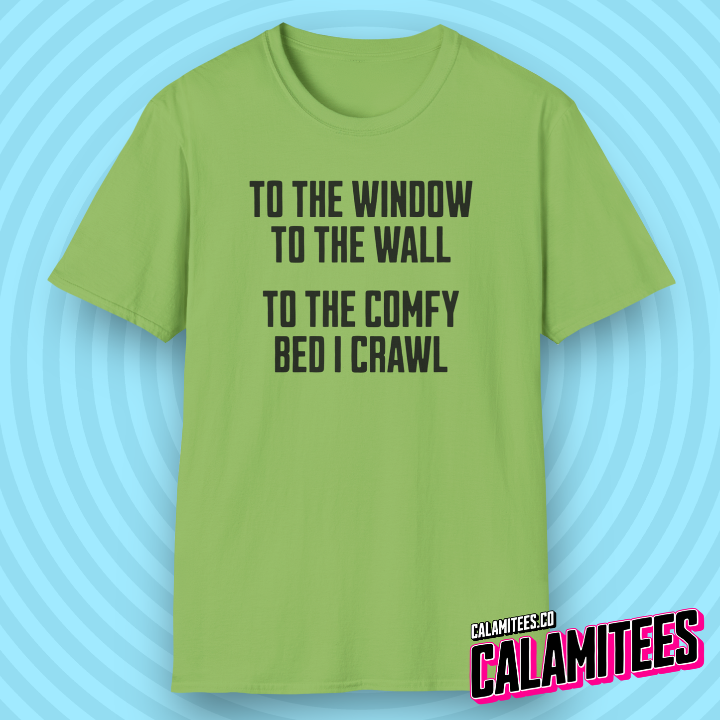 To The Window To The Wall To The Comfy Bed I Crawl - Parody Funny Graphic Tee T-Shirt