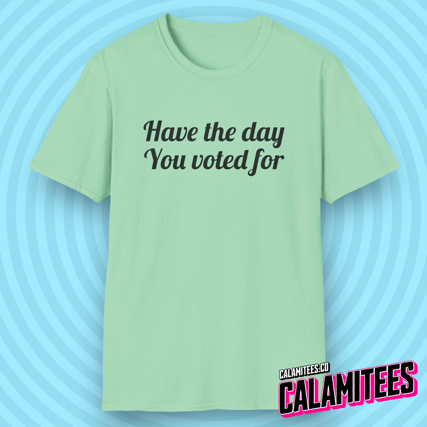 Have The Day You Voted For Snarky Sarcastic Funny Political T-Shirt with a FAFO Vibe