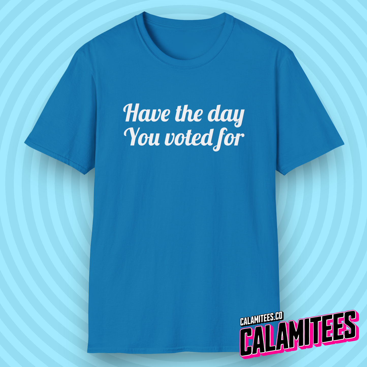 Have The Day You Voted For Snarky Sarcastic Funny Political T-Shirt with a FAFO Vibe