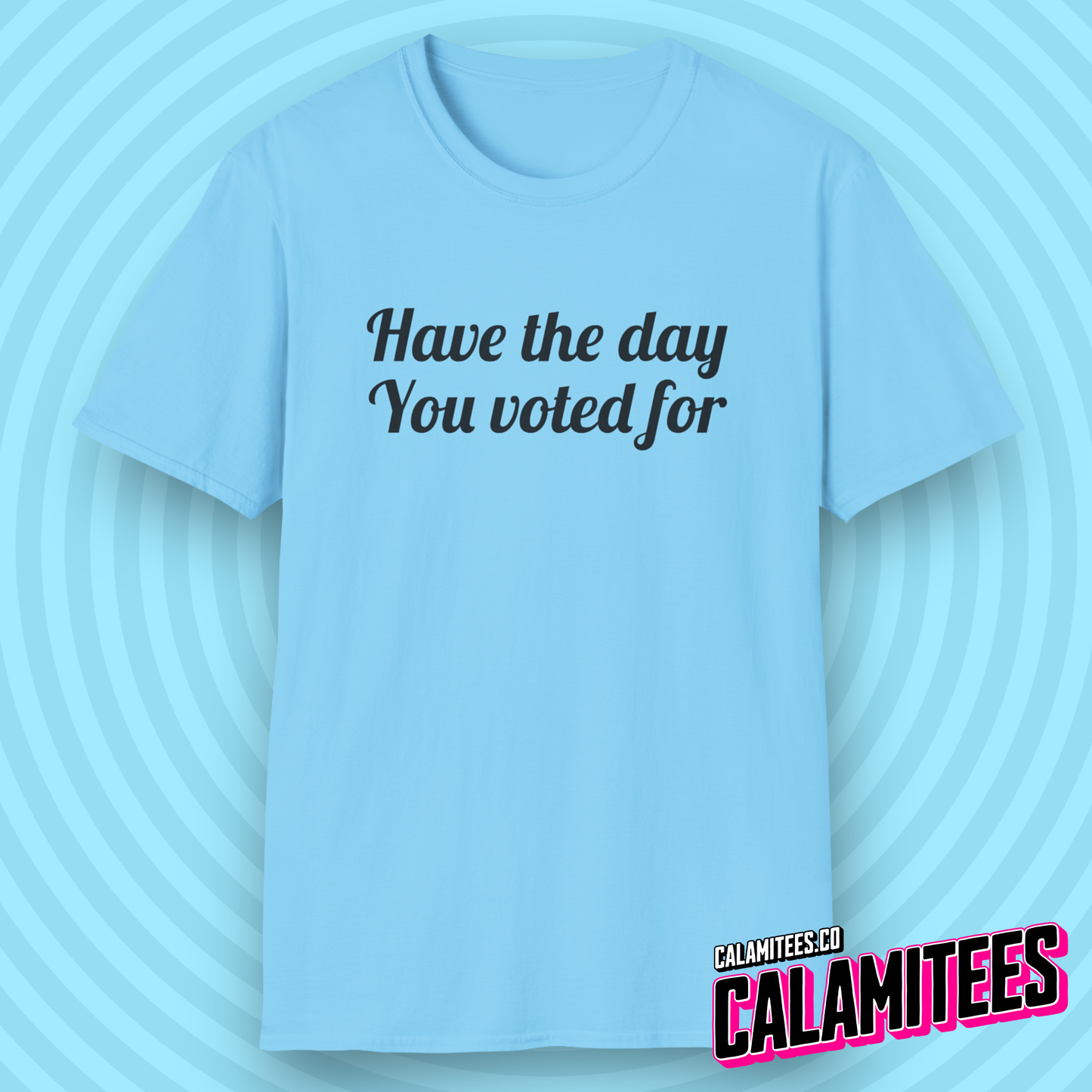 Have The Day You Voted For Snarky Sarcastic Funny Political T-Shirt with a FAFO Vibe