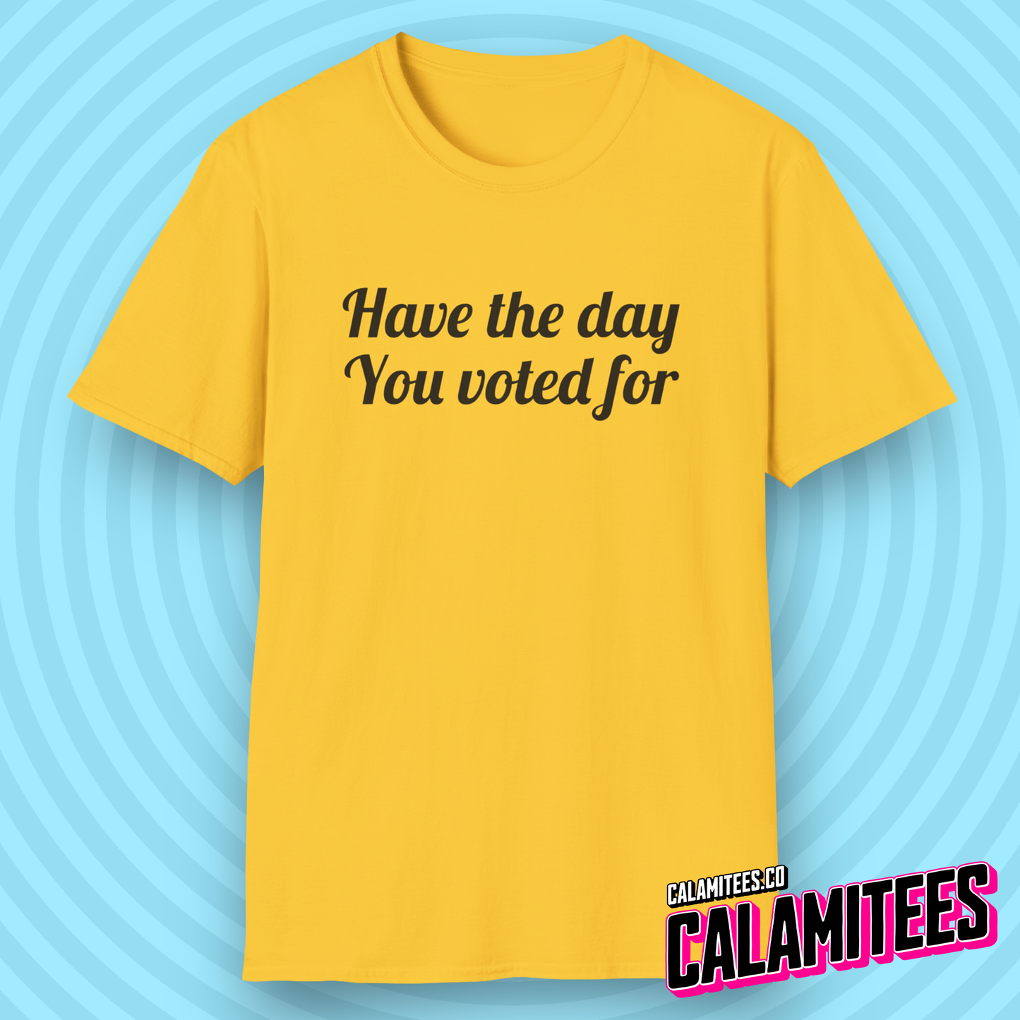 Have The Day You Voted For Snarky Sarcastic Funny Political T-Shirt with a FAFO Vibe