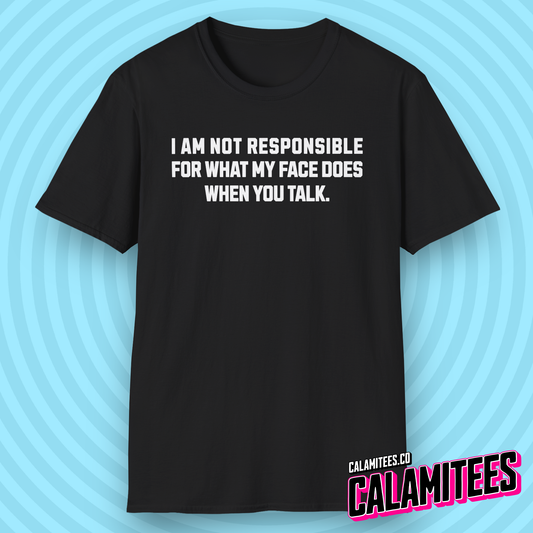 I Am Not Responsible For What My Face Does When You Talk funny text graphic tee sarcastic stupidity humor t-shirt