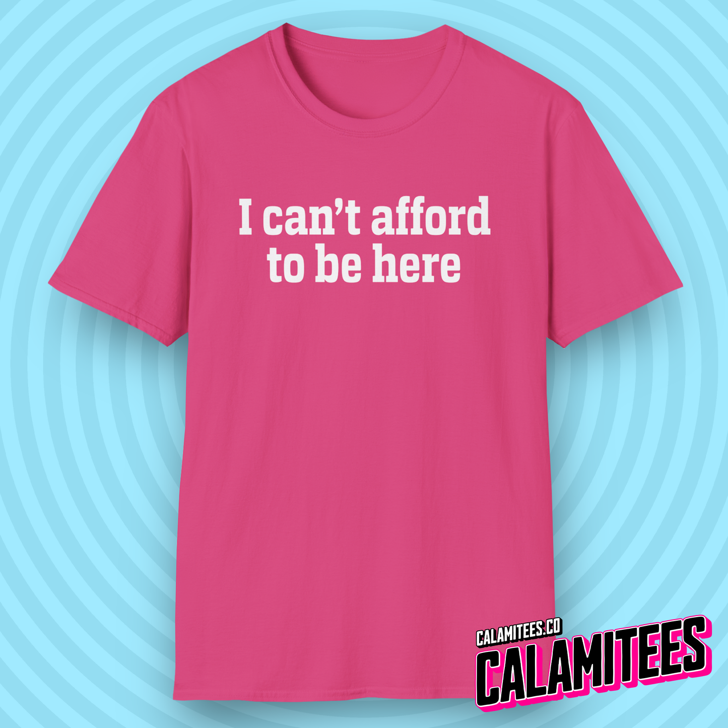 I Can't Afford to Be Here Everything is Expensive T-Shirt