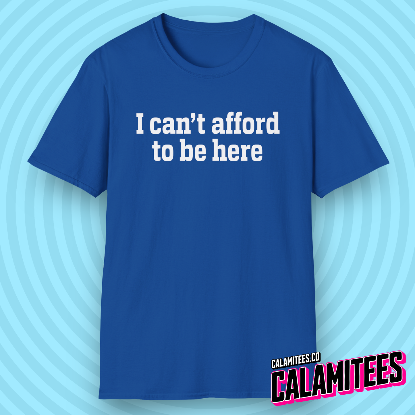 I Can't Afford to Be Here Everything is Expensive T-Shirt
