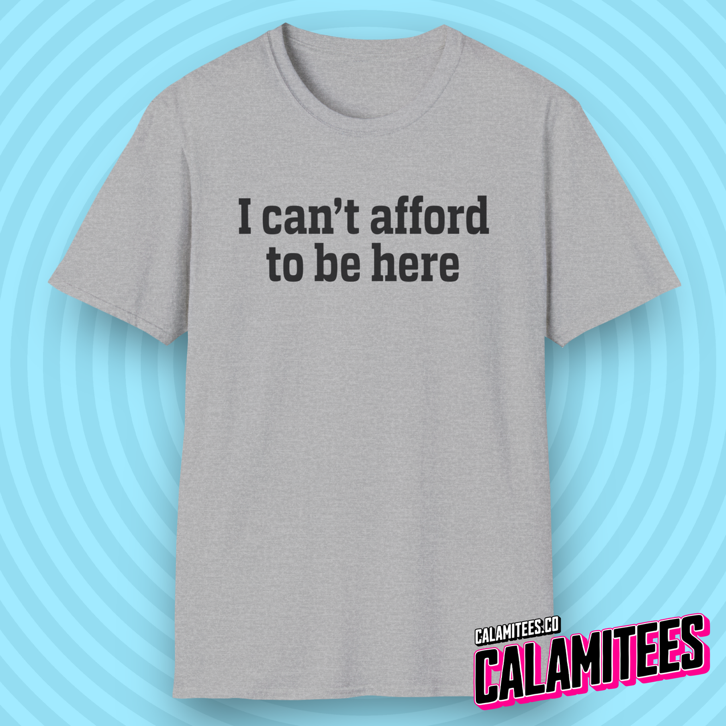 I Can't Afford to Be Here Everything is Expensive T-Shirt