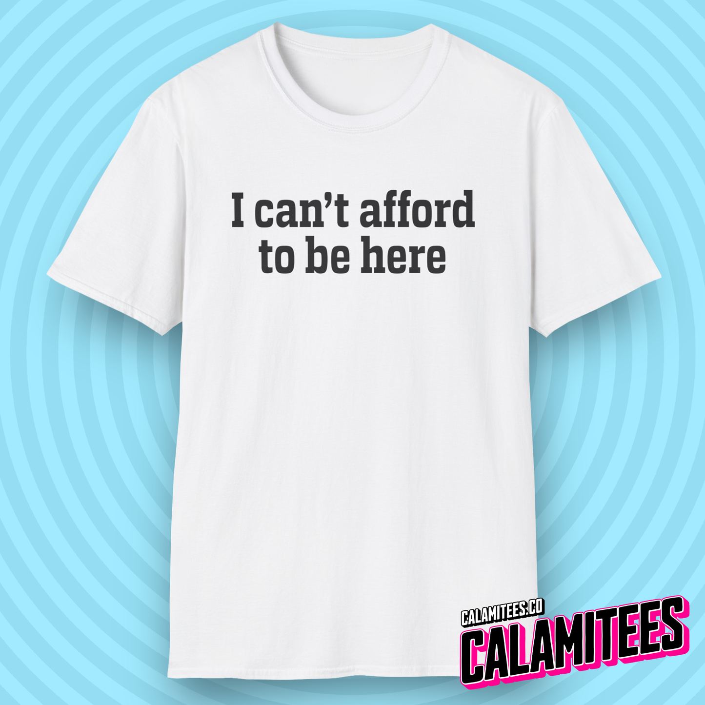 I Can't Afford to Be Here Everything is Expensive T-Shirt