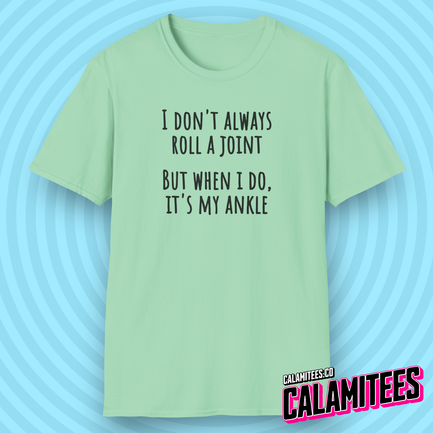 I Don't Always Roll a Joint, But When I do, It's My Ankle T-Shirt