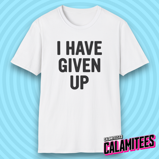 I Have Given Up Sarcastic Adulting Humor T-Shirt