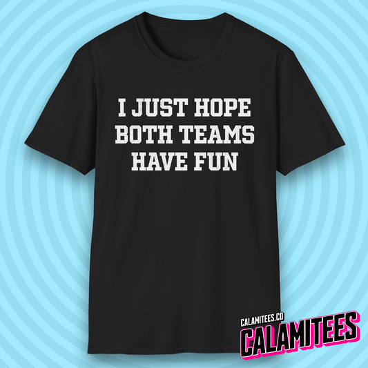 I Just Hope Both Teams Have Fun Funny Sports Fan T-Shirt