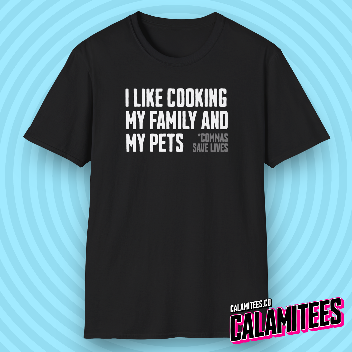 I Like Cooking My Family and My Pets - Comma Joke T-Shirt