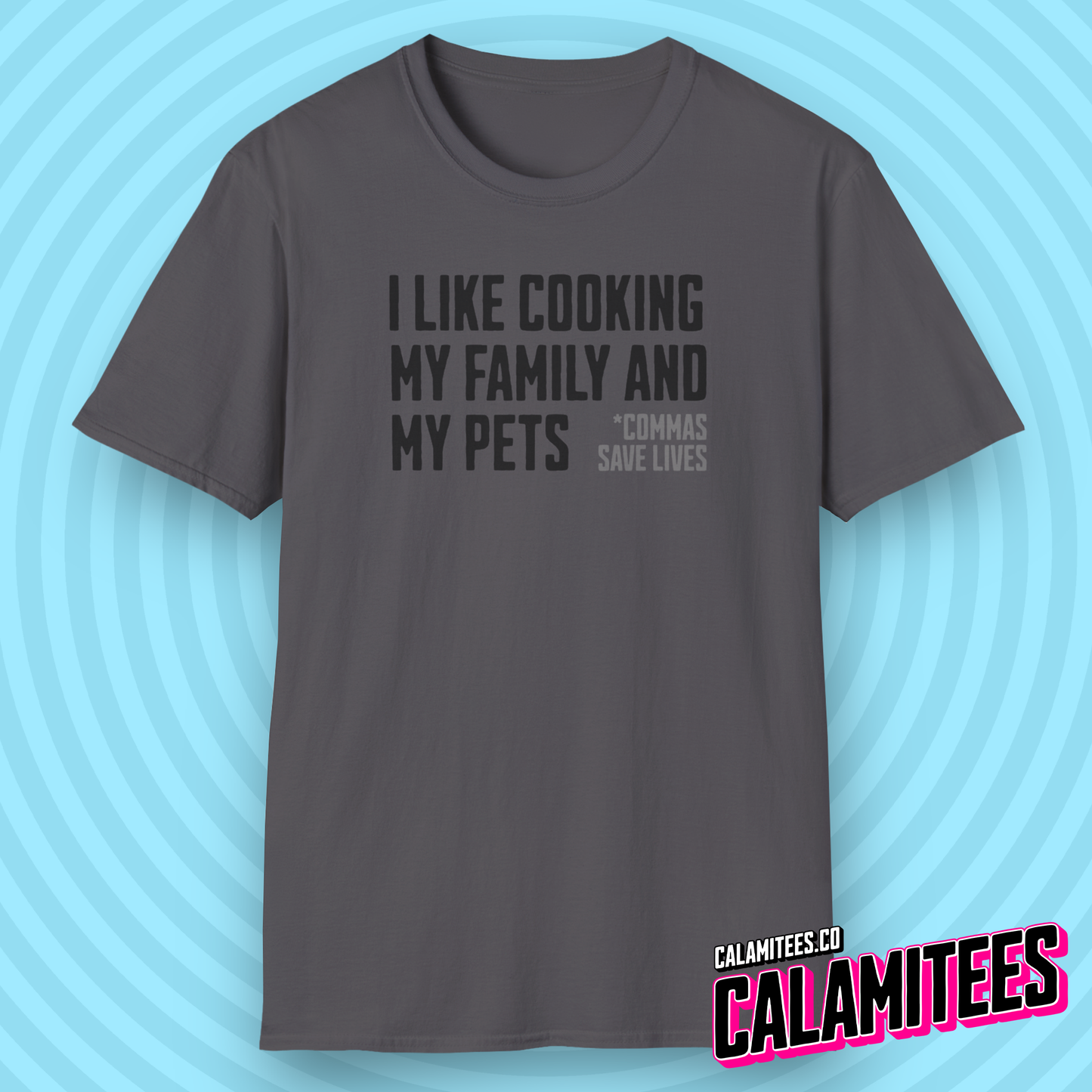I Like Cooking My Family and My Pets - Comma Joke T-Shirt