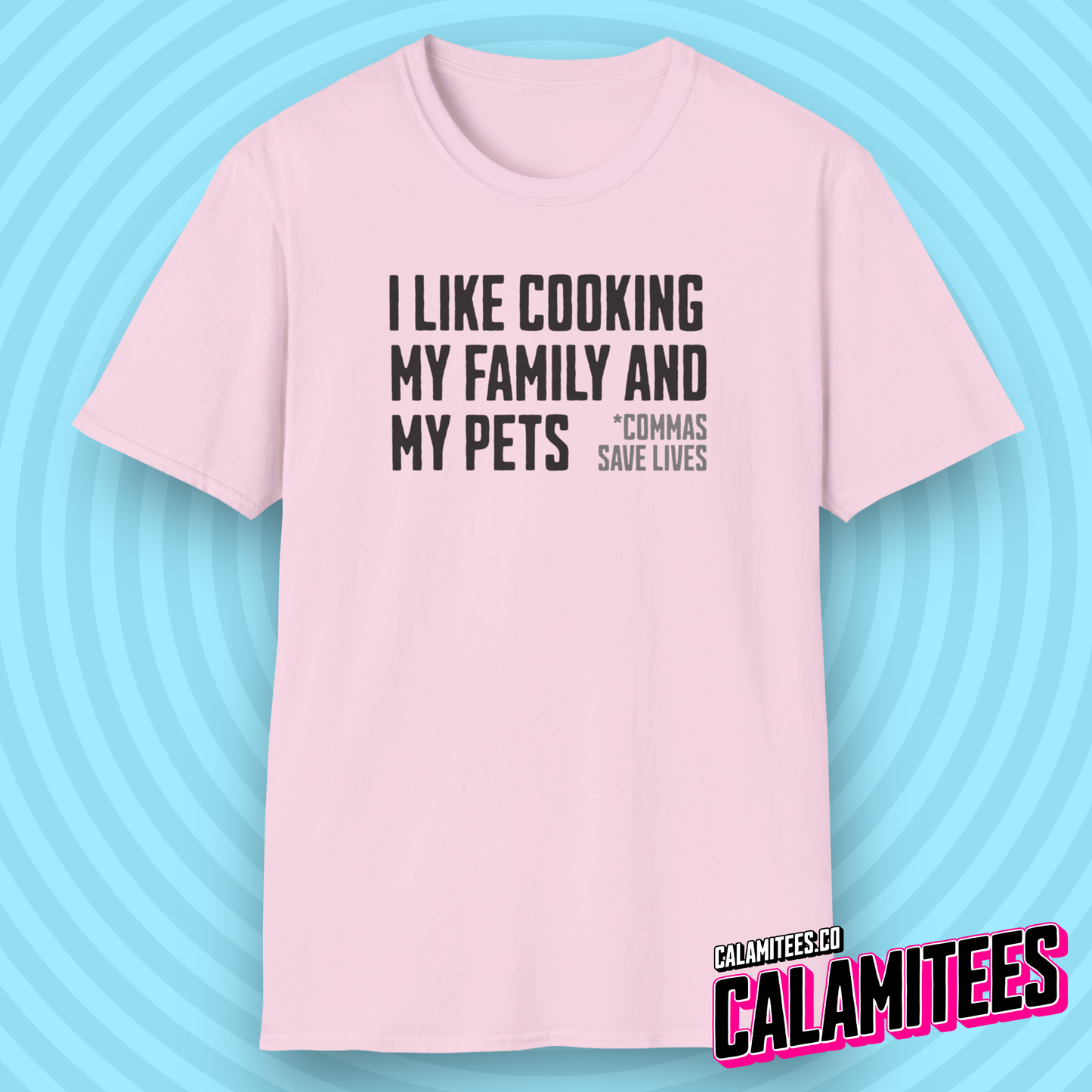 I Like Cooking My Family and My Pets - Comma Joke T-Shirt