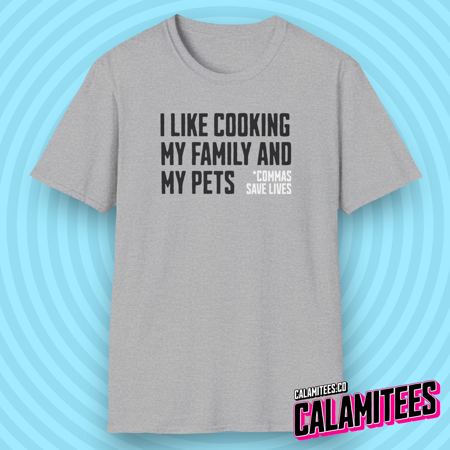 I Like Cooking My Family and My Pets - Comma Joke T-Shirt