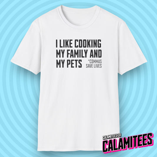 I Like Cooking My Family and My Pets - Comma Joke T-Shirt