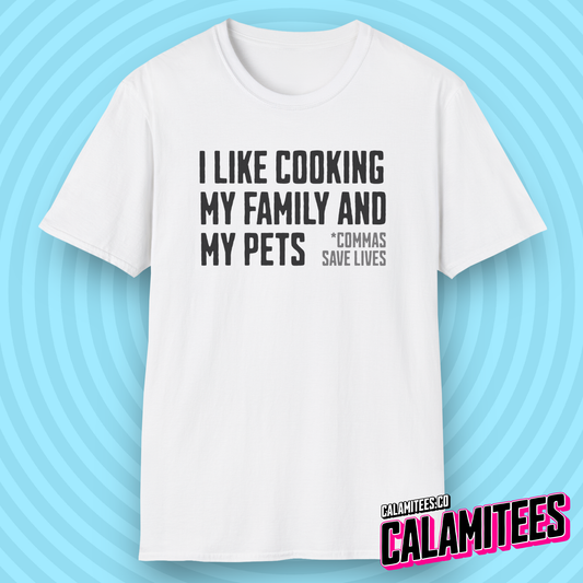 I Like Cooking My Family and My Pets - Comma Joke T-Shirt