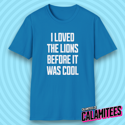 I Loved The Lions Before It Was Cool - I Liked The Lions Before It Was Cool Original Detroit Lions Fan T-Shirt