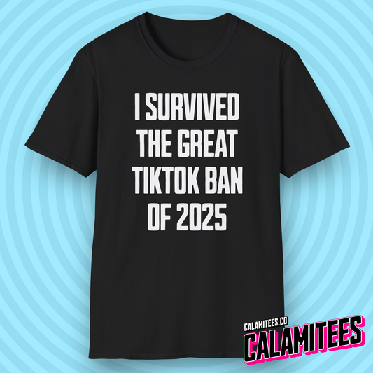 I Survived The Great TikTok Ban of 2025 Funny Tik-Tok Ban Social Media Humor T-Shirt Tshirt Shirt CALAMITEES.co CalamiTees