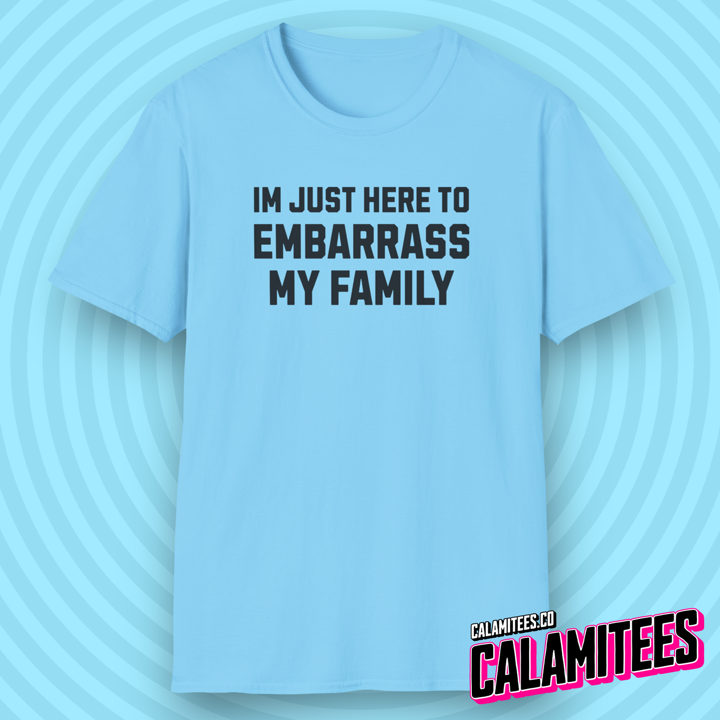 I'm Just Here to Embarrass My Family T-Shirt