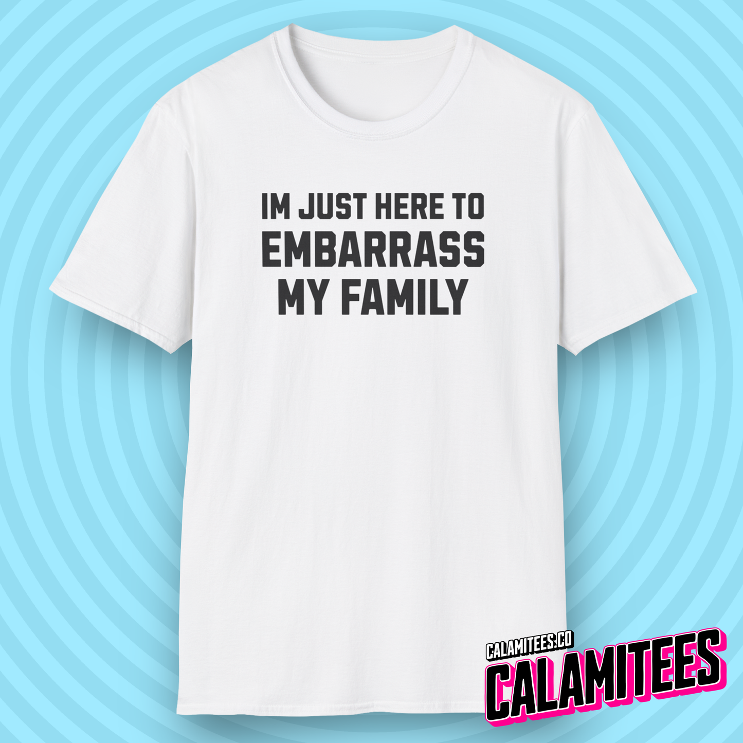I'm Just Here to Embarrass My Family T-Shirt