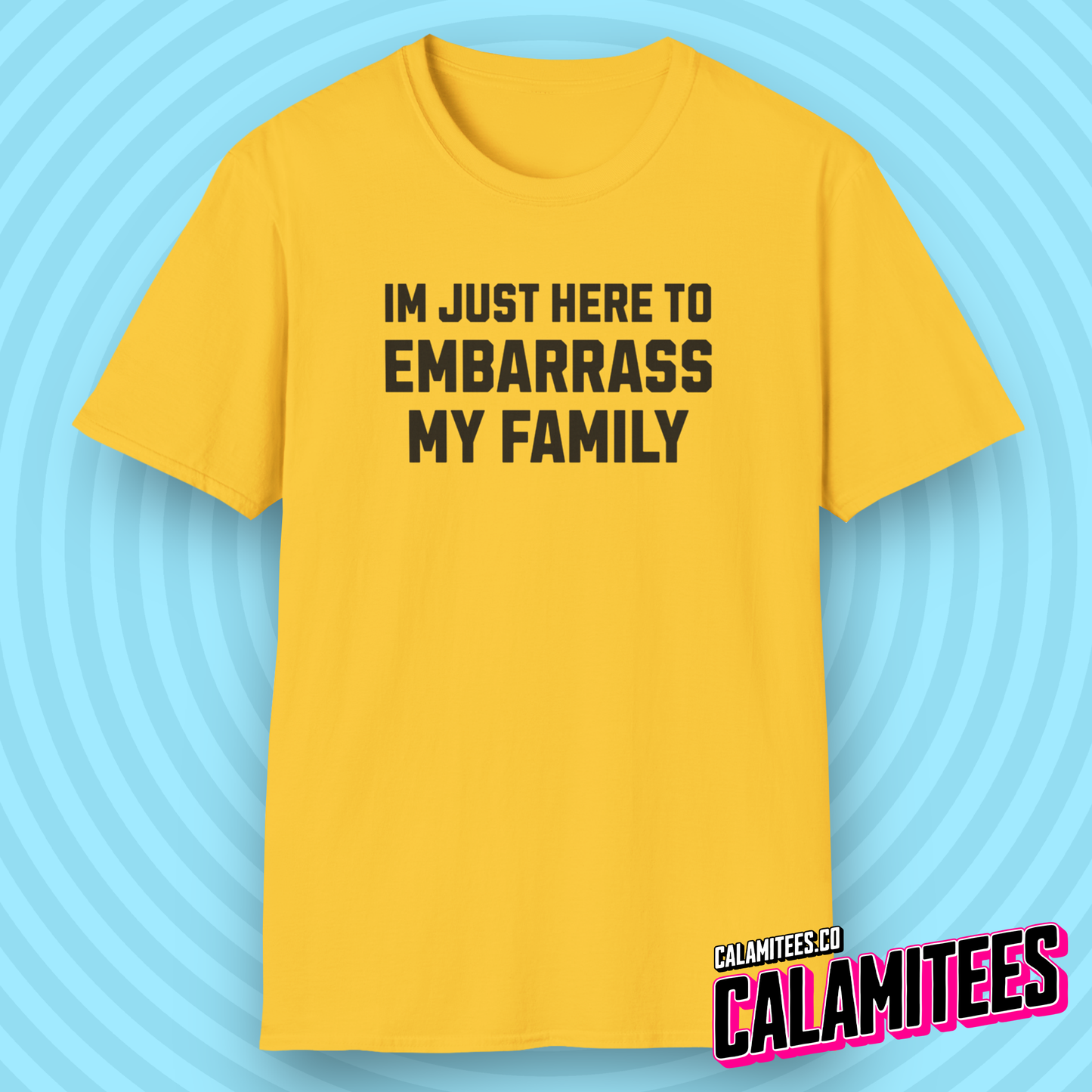 I'm Just Here to Embarrass My Family T-Shirt
