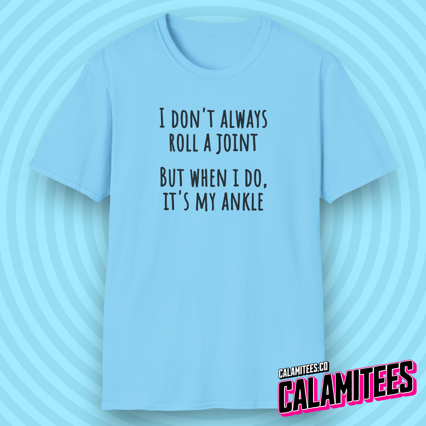 I Don't Always Roll A Joint But When I do It's My Ankle Cannabis Weed Joke Graphic Tee Funny T-Shirt
