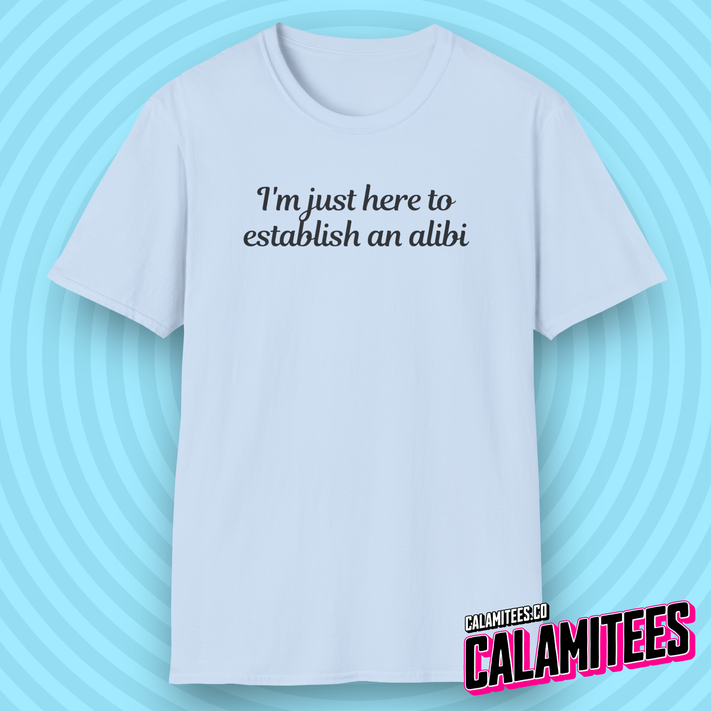 I'm Just Here to Establish An Alibi - Funny Typographic Graphic Tee T-Shirt