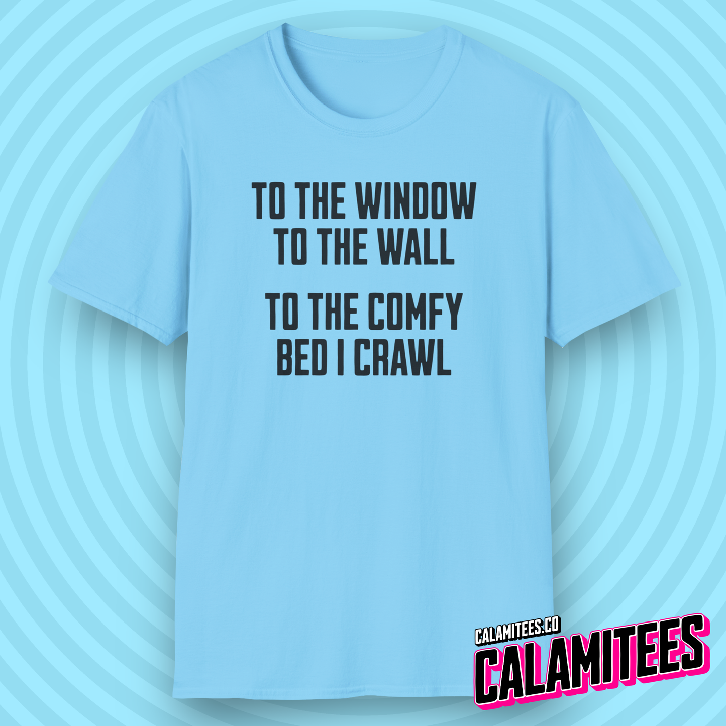 To The Window To The Wall To The Comfy Bed I Crawl - Parody Funny Graphic Tee T-Shirt