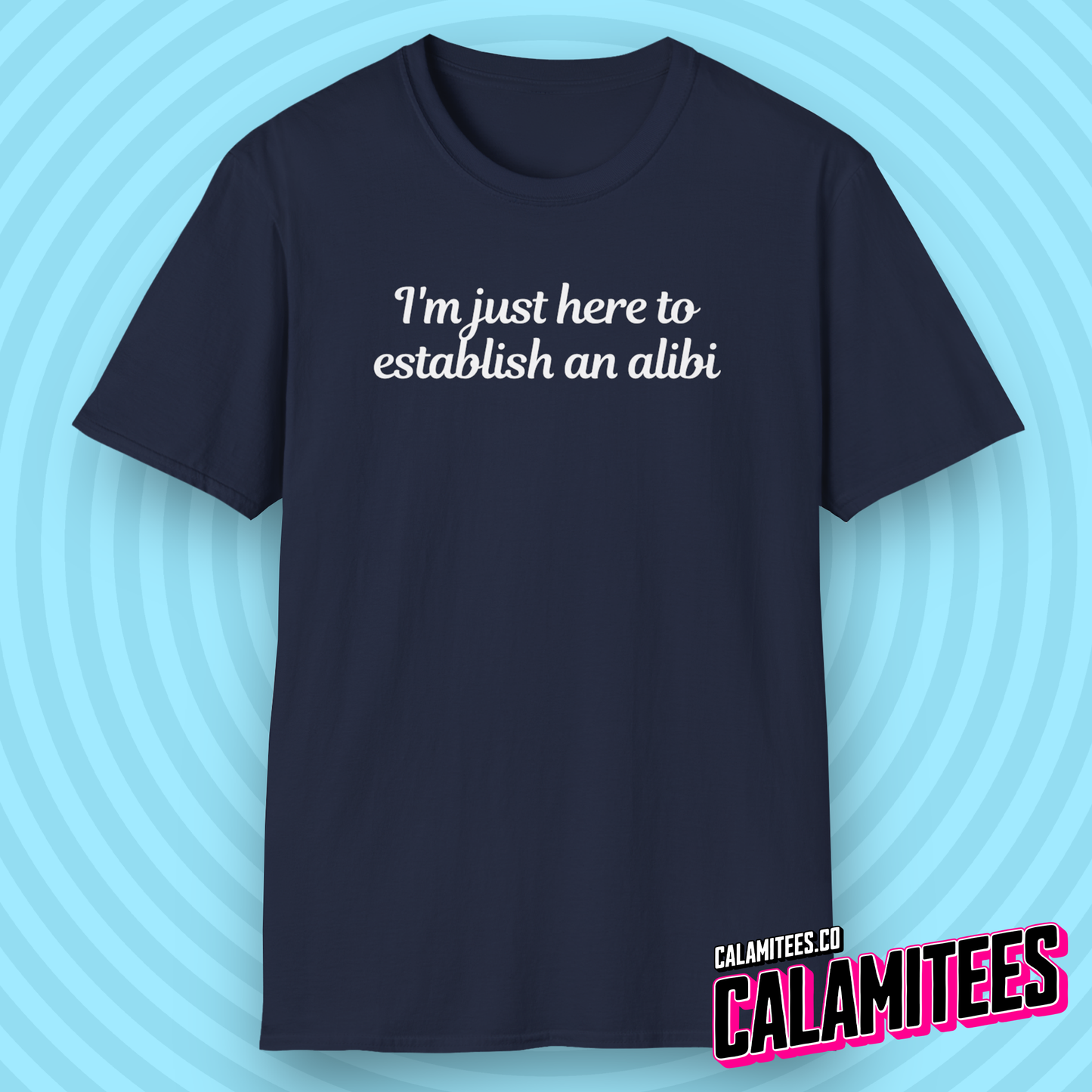 I'm Just Here to Establish An Alibi - Funny Typographic Graphic Tee T-Shirt